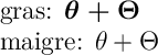 
\documentclass[14pt]{extarticle}
  \usepackage{lmodern}
  \usepackage{amsbsy}
  \pagestyle{empty}

\begin{document}
gras: $\boldsymbol{\theta + \Theta}$

maigre: $\theta + \Theta$
\end{document}
