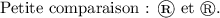 
\documentclass{article}
\usepackage{amssymb}
\pagestyle{empty} 
\begin{document}
Petite comparaison : \textregistered{} et \circledR. 
\end{document}
