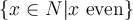 
\documentclass[12pt]{article}
  \usepackage{lmodern}
  \usepackage{braket}
  \pagestyle{empty}

\begin{document}
\[\left\{ x \in \mathbb{N} \middle| x \mbox{ even} \right\}\]
\end{document}
