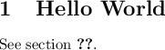 
\documentclass{article}
\pagestyle{empty}
\begin{document}
\section{Hello World}
\label{sec_hello}
See section \ref{sec_hello}.
\end{document}
