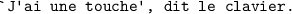 
\documentclass{article}
  \usepackage[T1]{fontenc}
  \usepackage{lmodern}
  \usepackage{upquote}
  \pagestyle{empty}

\begin{document}
\begin{verbatim}
`J'ai une touche', dit le clavier.
\end{verbatim}
\end{document}
