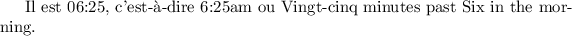 
\documentclass{report}
  \usepackage[french]{babel}
  \usepackage{datetime}
  \pagestyle{empty}

\begin{document}
Il est \xxivtime, c'est-à-dire \ampmtime{}
ou \oclock.
\end{document}
