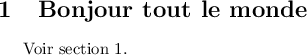 
\documentclass{article}
\usepackage[french]{babel}
\pagestyle{empty}
\begin{document}
\section{Bonjour tout le monde}
\label{sec_bonjour}
Voir section 1.
\end{document}
