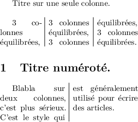 
\documentclass{article}
  \usepackage[width=6cm,height=8cm]{geometry}
  \usepackage{multicol}
  \usepackage{lmodern,microtype}
  \usepackage[francais]{babel}
  \pagestyle{empty}

\setlength{\columnseprule}{0.5pt}

\begin{document}

\begin{multicols}{3}[Titre sur une seule colonne.]
   3~colonnes équilibrées, 3~colonnes équilibrées, 
   3~colonnes équilibrées, 3~colonnes équilibrées.
\end{multicols}

\begin{multicols}{2}[\section{Titre numéroté.}]
   Blabla sur deux colonnes, c'est plus sérieux. 
   C'est le style qui est généralement utilisé 
   pour écrire des articles.
\end{multicols}
\end{document}
