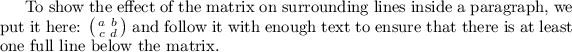 
To show the effect of the matrix on surrounding lines inside a paragraph, we put it here:
\begin{math}
\left( \begin{smallmatrix}
a&b\\ c&d
\end{smallmatrix}  \right)
\end{math}
and follow it with enough text to ensure that there is at least one full line below the matrix.
