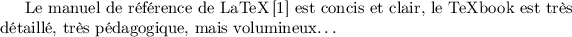 
Le manuel de référence de LaTeX\,[1] est concis et clair,
le TeXbook\nocite{Knuth84} est très détaillé, très pédagogique,
mais volumineux\dots

