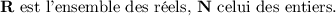 $\mathbf{R}$ est l'ensemble des réels, $\mathbf{N}$ celui des entiers.