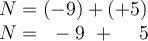 
\documentclass[12pt]{article}
  \usepackage{tikz}
  \pagestyle{empty}
  \setlength{\parindent}{0pt}

\begin{document}
$ N = (-9) + (+5) $

$ N = \phantom{(}-9\phantom{)} + \phantom{(+}5\phantom{)} $
\end{document}
