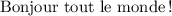 
\documentclass{article}
  \usepackage{lmodern}
  \usepackage[french]{babel}
  \pagestyle{empty}
  
\begin{document}
  Bonjour tout le monde!
\end{document}
