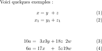 
\documentclass{article}
\usepackage[body={8cm,8cm}]{geometry}
\usepackage{mathtools}
\usepackage{lmodern}
\pagestyle{empty}
\begin{document}
Voici quelques exemples :
\begin{alignat}{2}
   x   & = y   &&+ z   \\
   x_1 & = y_1 &&+ z_1
\end{alignat}

\begin{alignat}{5}
    10a& ={}&  3x&& 3y& +{}& 18z&&  2w&  \\
     6a& ={}& 17x&&   & +{}&  5z&& 19w&
\end{alignat}
\end{document}
