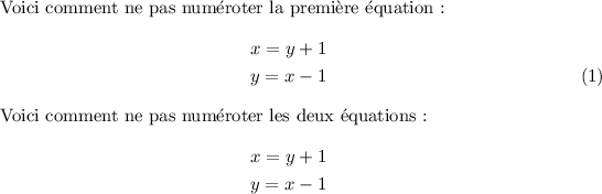
\documentclass{article}
\usepackage{amsmath}
\pagestyle{empty}
\begin{document}
Voici comment ne pas numéroter la première équation :
\begin{align}
x=y+1 \nonumber \\
y=x-1  
\end{align}

Voici comment ne pas numéroter les deux équations :
\begin{align*}
x=y+1  \\
y=x-1  
\end{align*}
\end{document}
