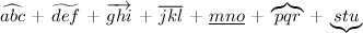 
  $\widehat{abc}$
+ $\widetilde{def}$
+ $\overrightarrow{ghi}$
+ $\overline{jkl}$
+ $\underline{mno}$
+ $\overbrace{pqr}$
+ $\underbrace{stu}$
