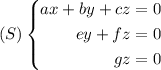
\documentclass{article}
\usepackage[body={8cm,8cm}]{geometry}
\usepackage{mathtools}
\usepackage{lmodern}
\pagestyle{empty}
\begin{document}
\[ (S) \left\{ % ici on ouvre... 
\begin{aligned} 
  ax + by + cz &= 0 \\
  ey + fz &= 0 \\ 
  gz &= 0 
\end{aligned} 
\right. % ...et là on ferme !
\]
\end{document}
