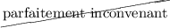 
\documentclass{article}
  \usepackage{cancel}
  \usepackage{lmodern}
  \pagestyle{empty}

\begin{document}
\cancel{parfaitement inconvenant}
\end{document}
