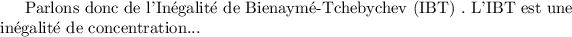 
\documentclass{report}
\usepackage{abbrevs}
\pagestyle{empty}
\newabbrev\InBT{Inégalité de Bienaymé-Tchebychev (IBT)}[IBT]
\begin{document}
Parlons donc de l'\InBT. L'\InBT est une inégalité de concentration...
\end{document}
