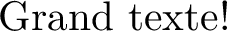 
\documentclass{article}
  \usepackage[width=6cm]{geometry}
  \usepackage{graphicx}
  \usepackage{lmodern}
  \pagestyle{empty}

\begin{document}
\resizebox{!}{4ex}{Grand texte!}
\end{document}
