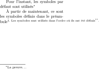 
\documentclass{report}
\usepackage[utf8]{inputenc}
\usepackage[T1]{fontenc}
\usepackage[total={5.5cm,6cm}]{geometry}

\usepackage[symbol]{footmisc}

\DefineFNsymbols{messymboles}{*\dagger{**}%
                 {***}{\dagger\dagger}%
                 {\dagger\dagger\dagger}%
                 \S{\S\S}\P{\P\P}}

\begin{document}
\thispagestyle{empty}

Pour l'instant, les symboles par défaut sont 
utilisés\footnote{La preuve\dots}

\setfnsymbol{messymboles}

À partir de maintenant, ce sont les symboles
définis dans  le préambule\footnote{En commençant,
par le deuxième, puisque le compteur de notes
vaut déjà $2$.}. 

Les symboles sont utilisés dans l'ordre où ils
ont été définis\footnote{Voici le troisième symbole.}.

\end{document}
