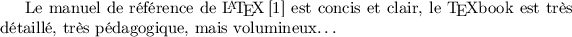 
Le manuel de référence de \LaTeX\,[1] est concis et clair,
le \TeX{}book\nocite{Knuth84} est très détaillé, très pédagogique,
mais volumineux\dots
