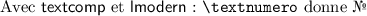 
\documentclass{article}
\usepackage[utf8]{inputenc}
\usepackage[french]{babel}
\usepackage{textcomp}
\pagestyle{empty}

\begin{document}
Avec \textsf{textcomp} et \textsf{lmodern}: \verb+\textnumero+ donne \textnumero
\end{document}
