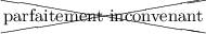 
\documentclass{article}
  \usepackage{cancel}
  \usepackage{lmodern}
  \pagestyle{empty}

\begin{document}
\xcancel{parfaitement inconvenant}
\end{document}
